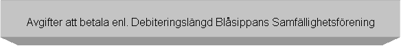 Textruta: Avgifter att betala enl. Debiteringslngd Blsippans Samfllighetsfrening